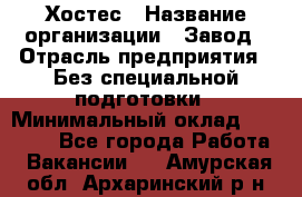 Хостес › Название организации ­ Завод › Отрасль предприятия ­ Без специальной подготовки › Минимальный оклад ­ 22 000 - Все города Работа » Вакансии   . Амурская обл.,Архаринский р-н